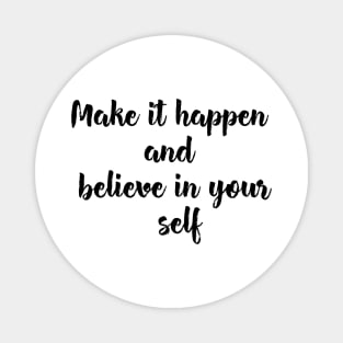 Make it happen and believe in your self Magnet